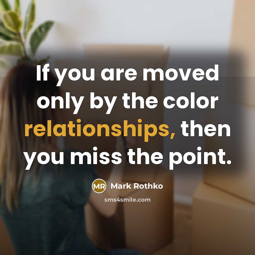 “If you are moved only by the color relationships, then…” quote by Mark Rothko