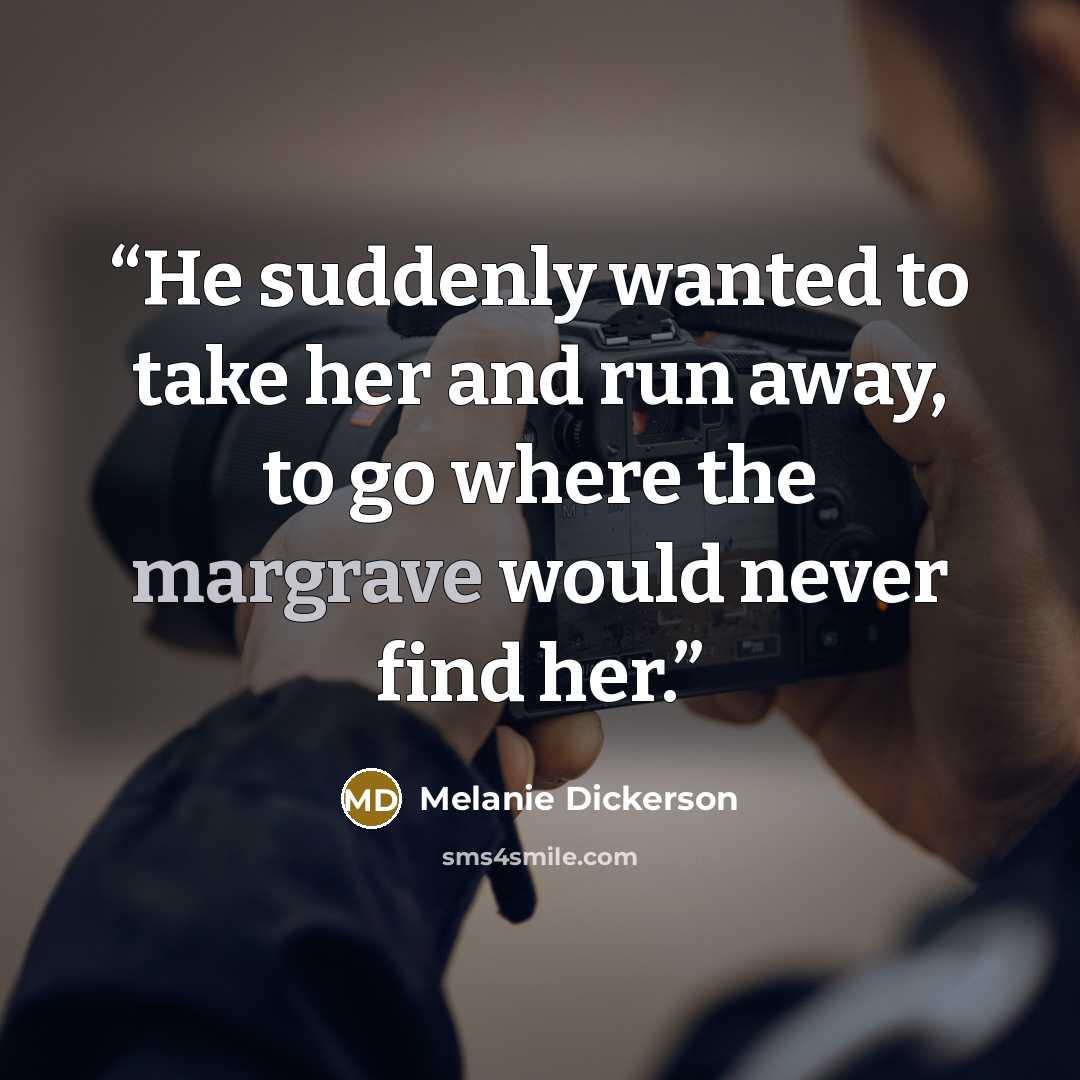 “He suddenly wanted to take her and run away, to go where the margrave would never find her.” quote by Melanie Dickerson