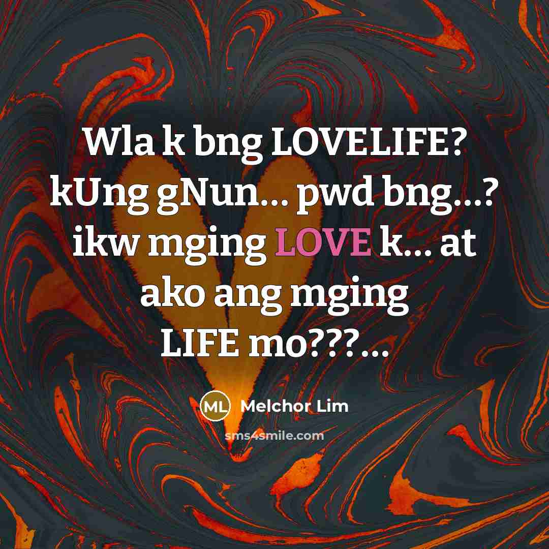 “Wla k bng LOVELIFE? kUng gNun.... pwd bng......? ikw mging…” quote by Melchor Lim
