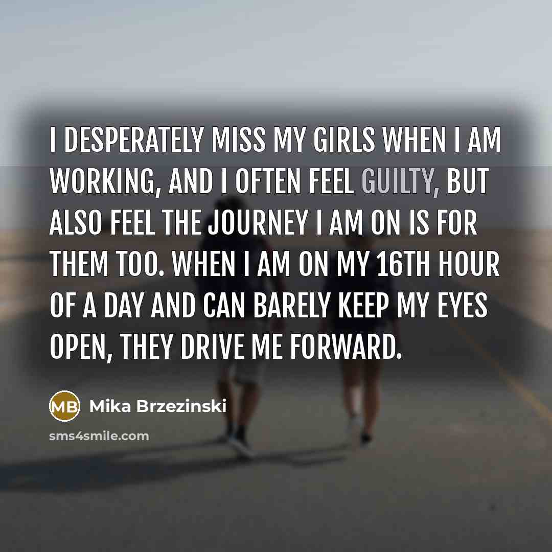 “I desperately miss my girls when I am working, and…” quote by Mika Brzezinski