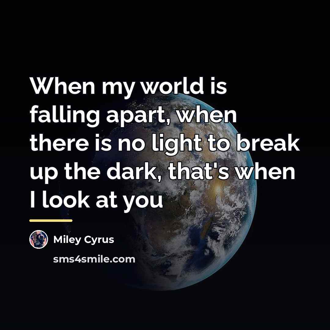 “When my world is falling apart, when there is no…” quote by Miley Cyrus