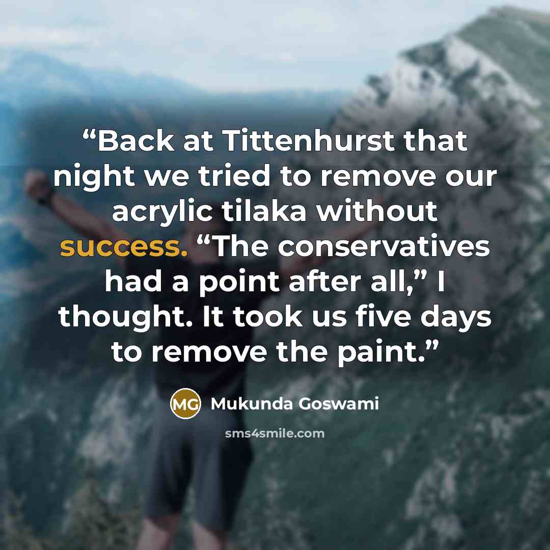 “Back at Tittenhurst that night we tried to remove our acrylic tilaka without success. “The conservatives had a point after all,” I thought. It took us five days to remove the paint.” quote by Mukunda Goswami