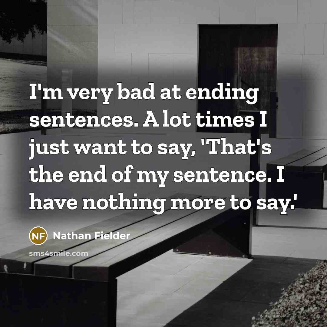“I'm very bad at ending sentences. A lot times I…” quote by Nathan Fielder