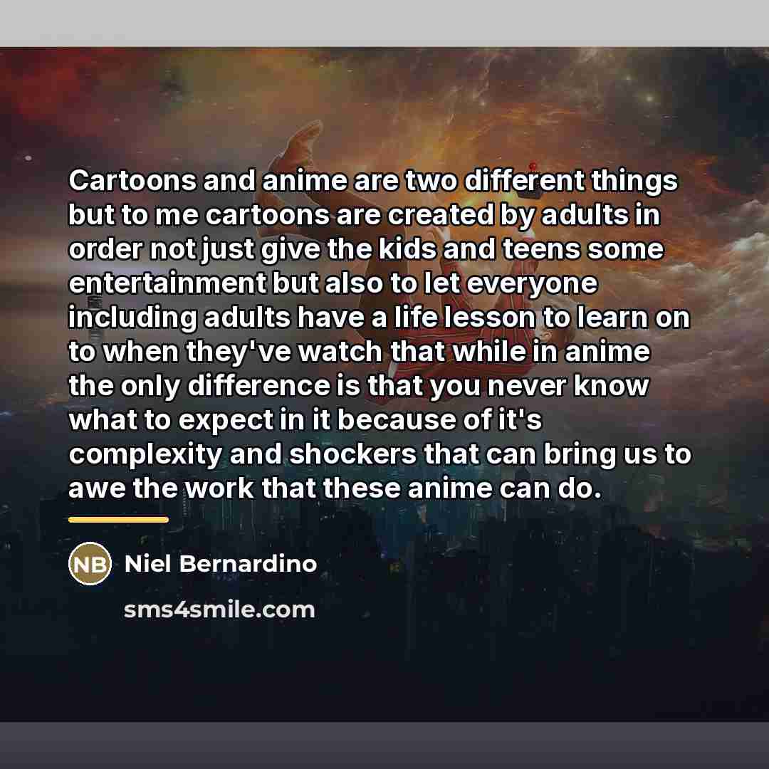“Cartoons and anime are two different things but to me…” quote by Niel Bernardino