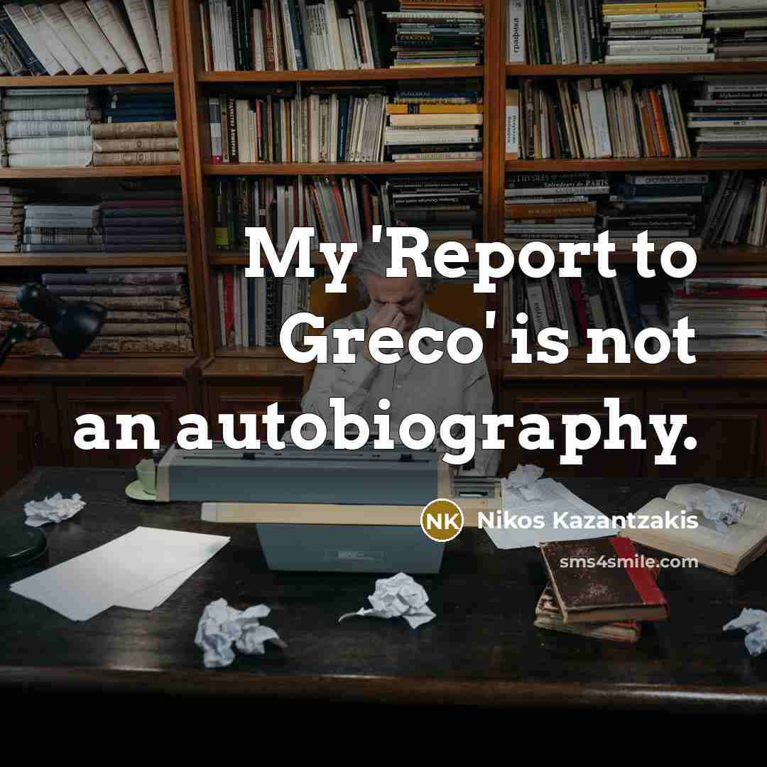 “My 'Report to Greco' is not an autobiography.…” quote by Nikos Kazantzakis