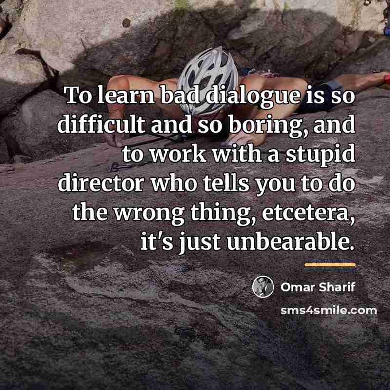 “To learn bad dialogue is so difficult and so boring,…” quote by Omar Sharif