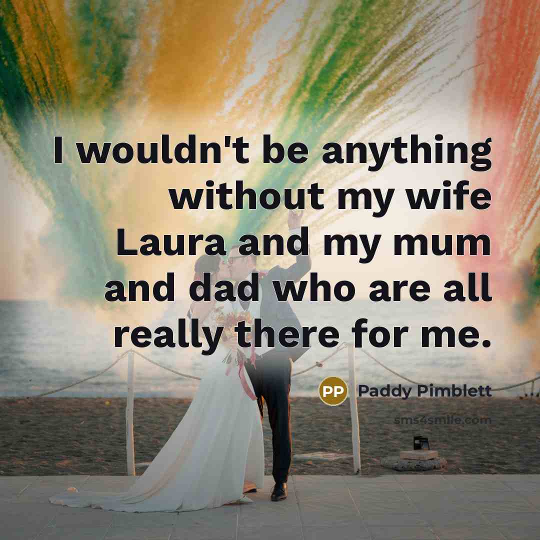 “I wouldn't be anything without my wife Laura and my…” quote by Paddy Pimblett