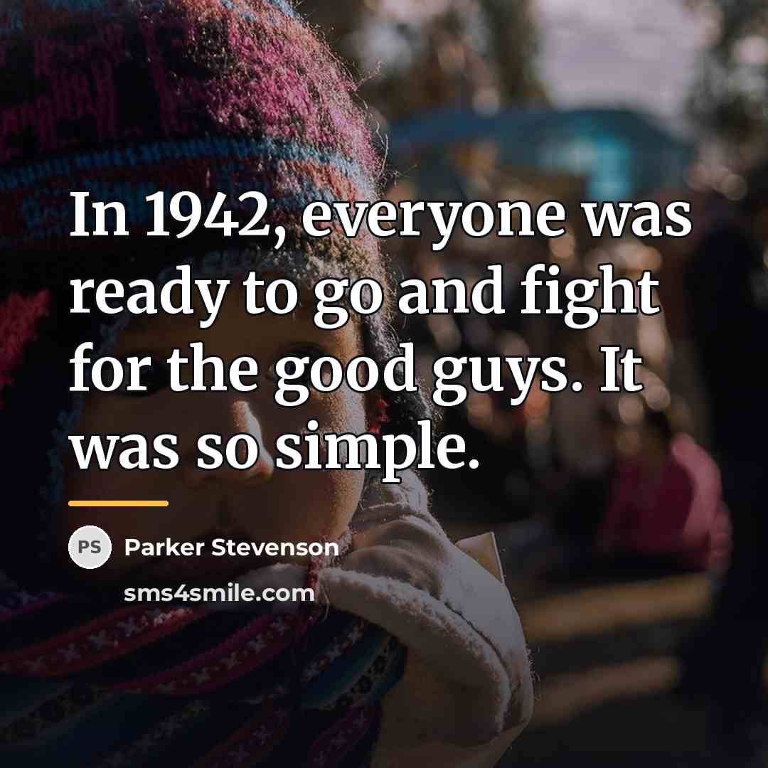 “In 1942, everyone was ready to go and fight for…” quote by Parker Stevenson