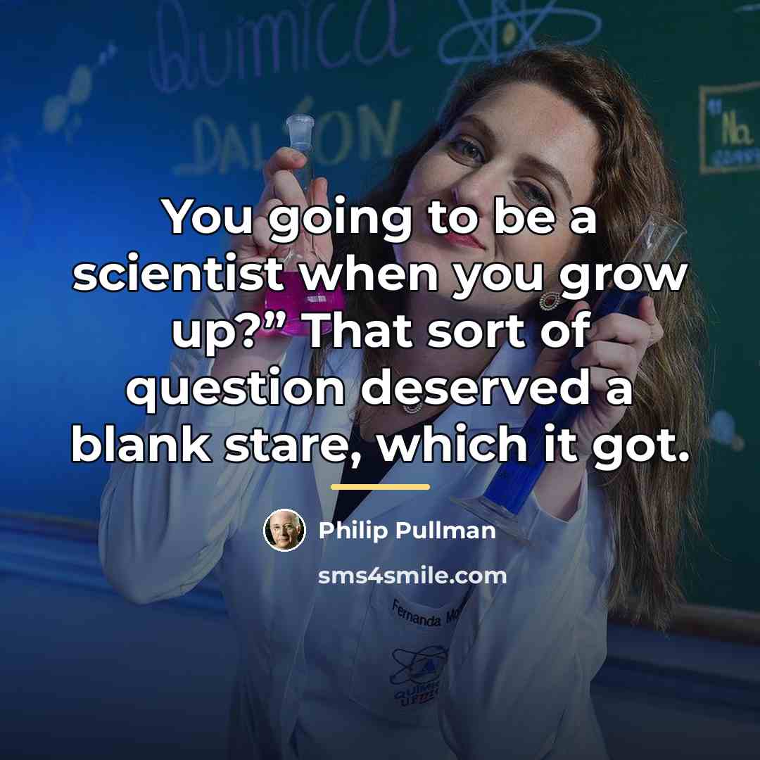 “You going to be a scientist when you grow up?”…” quote by Philip Pullman