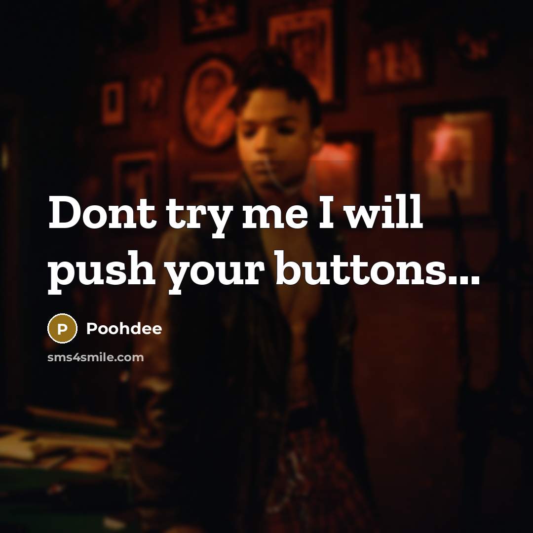 “Dont try me I will push your buttons...” quote by Poohdee