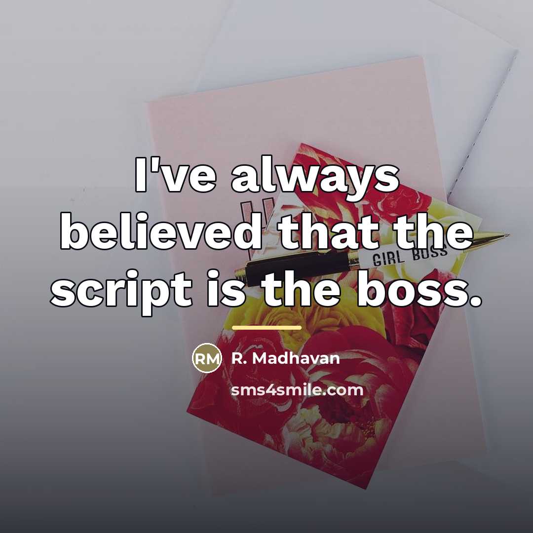 “I've always believed that the script is the boss.…” quote by R. Madhavan