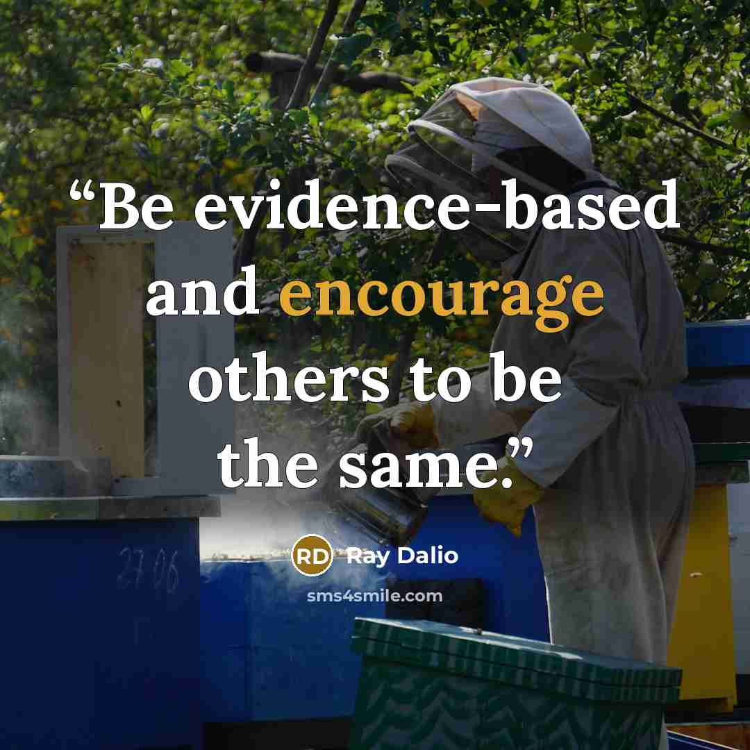 “Be evidence-based and encourage others to be the same.” quote by Ray Dalio