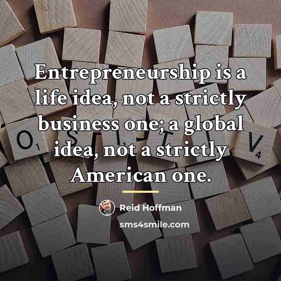 “Entrepreneurship is a life idea, not a strictly business one;…” quote by Reid Hoffman