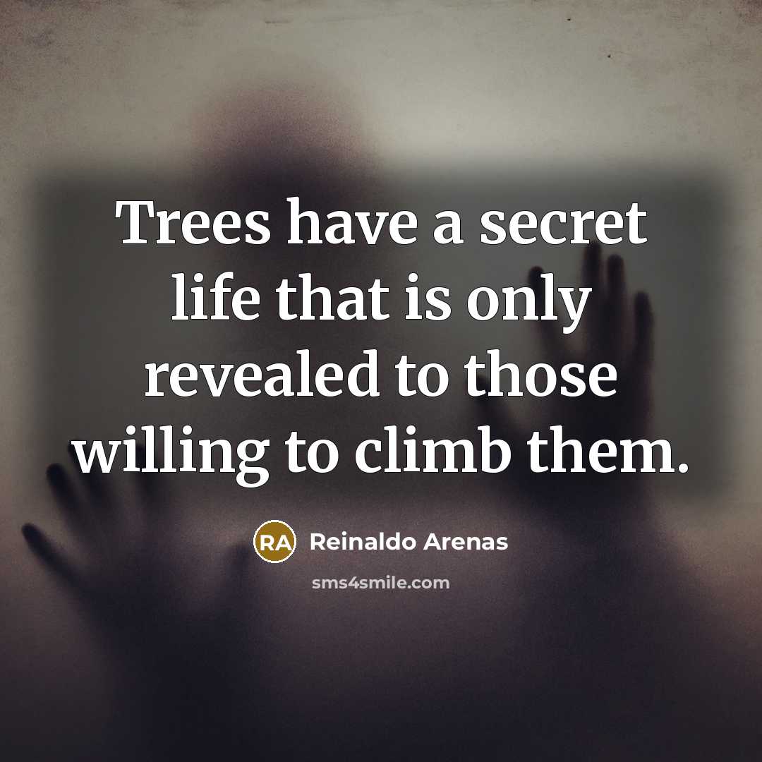 “Trees have a secret life that is only revealed to…” quote by Reinaldo Arenas