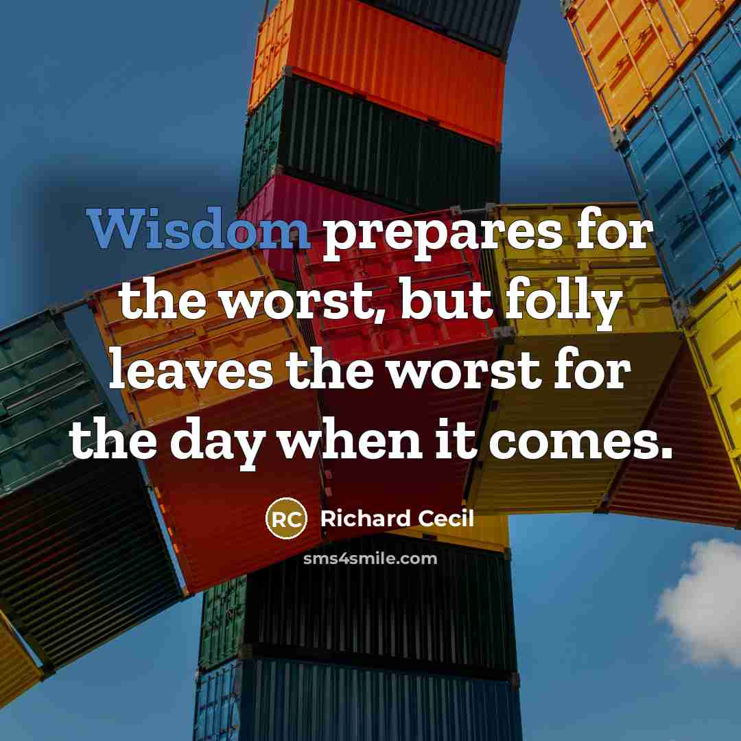 “Wisdom prepares for the worst, but folly leaves the worst…” quote by Richard Cecil