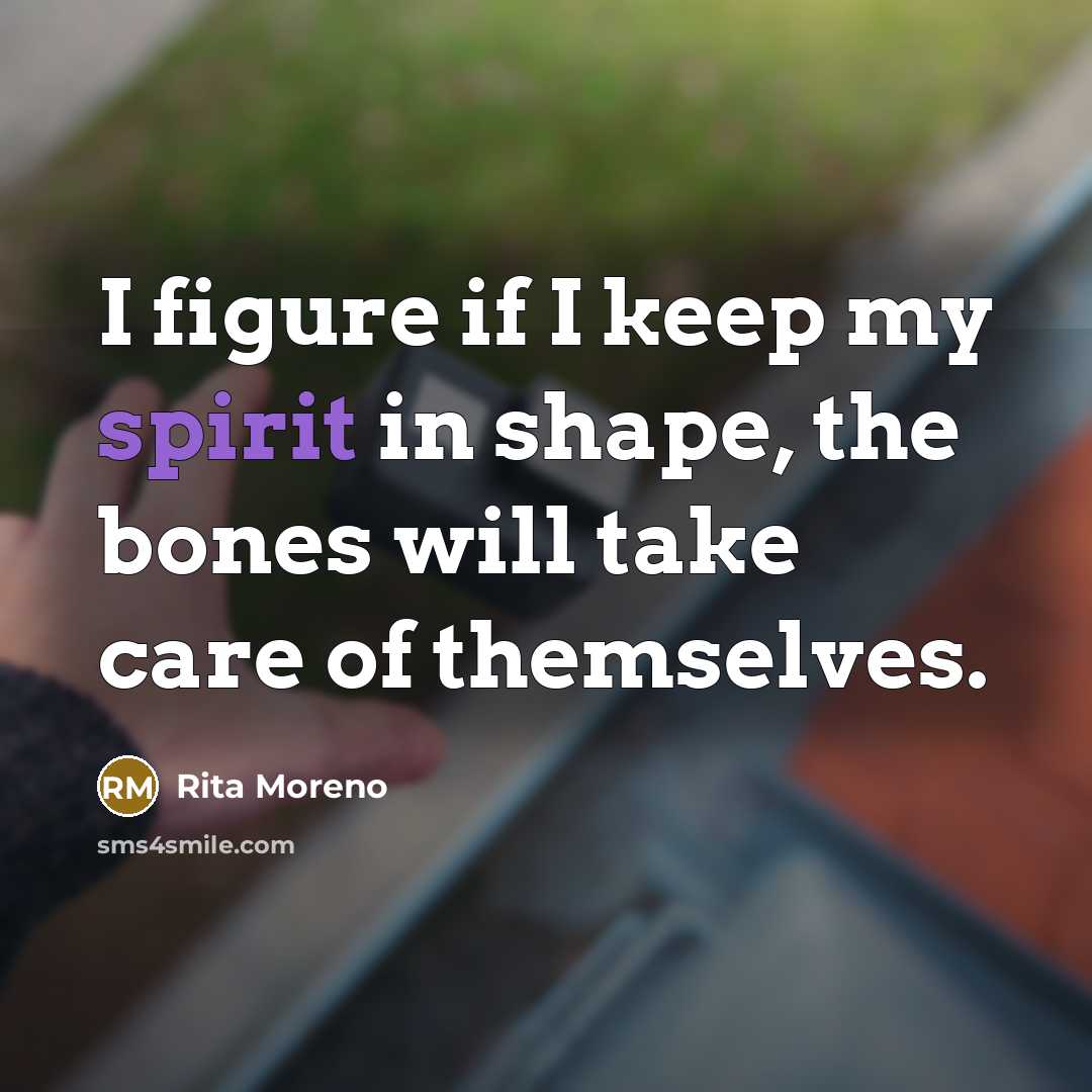 “I figure if I keep my spirit in shape, the…” quote by Rita Moreno