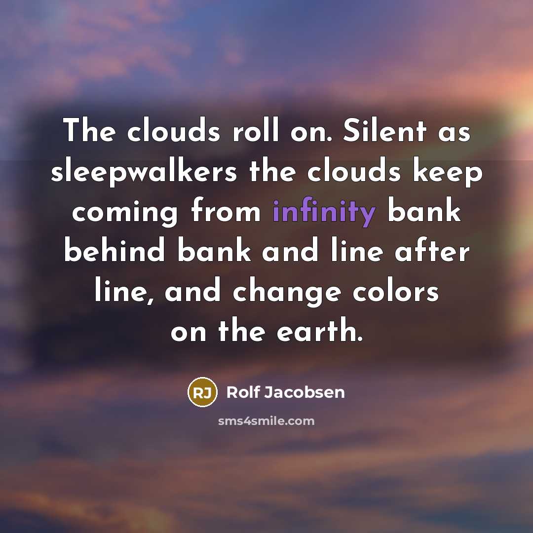 “The clouds roll on. Silent as sleepwalkers the clouds keep…” quote by Rolf Jacobsen