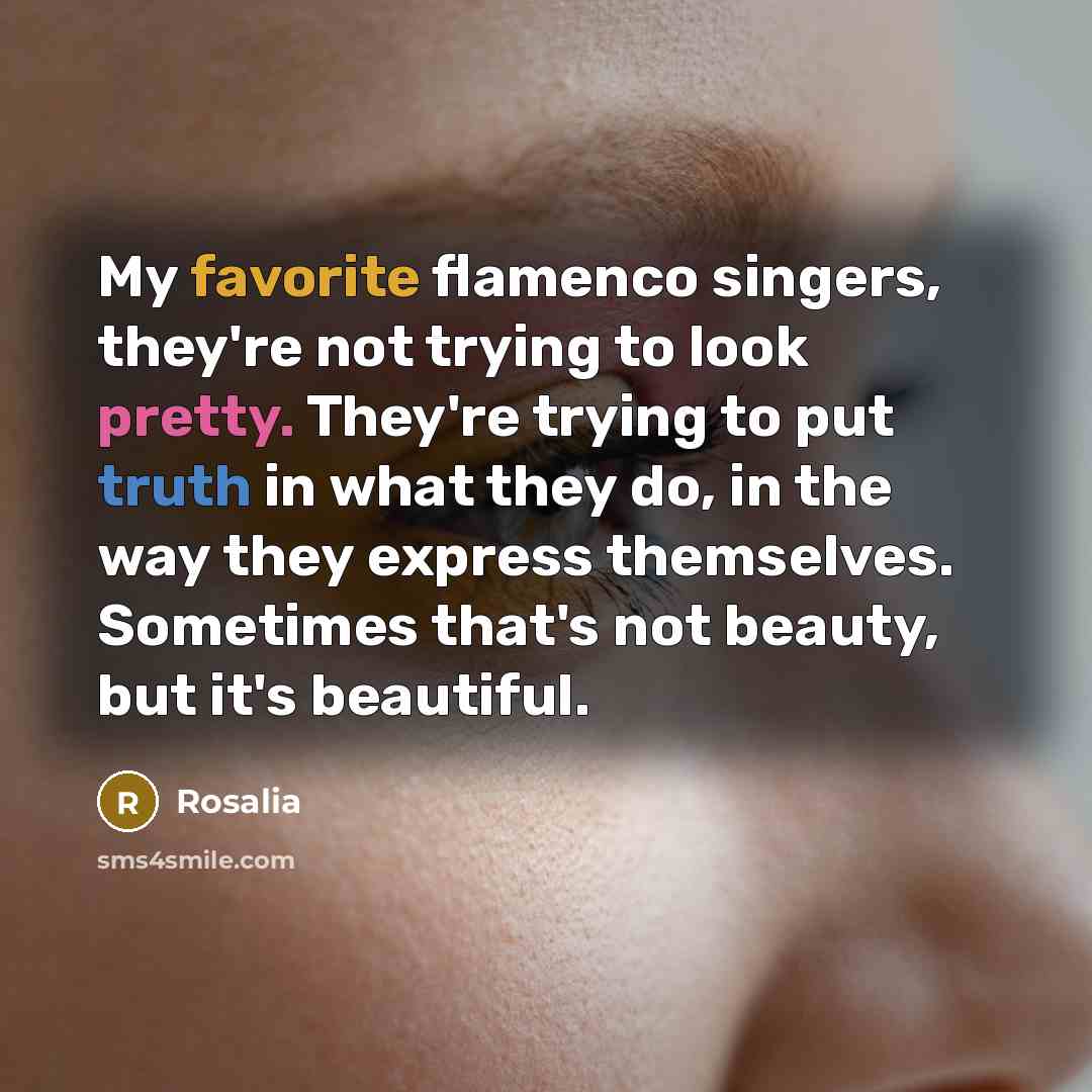 “My favorite flamenco singers, they're not trying to look pretty.…” quote by Rosalia
