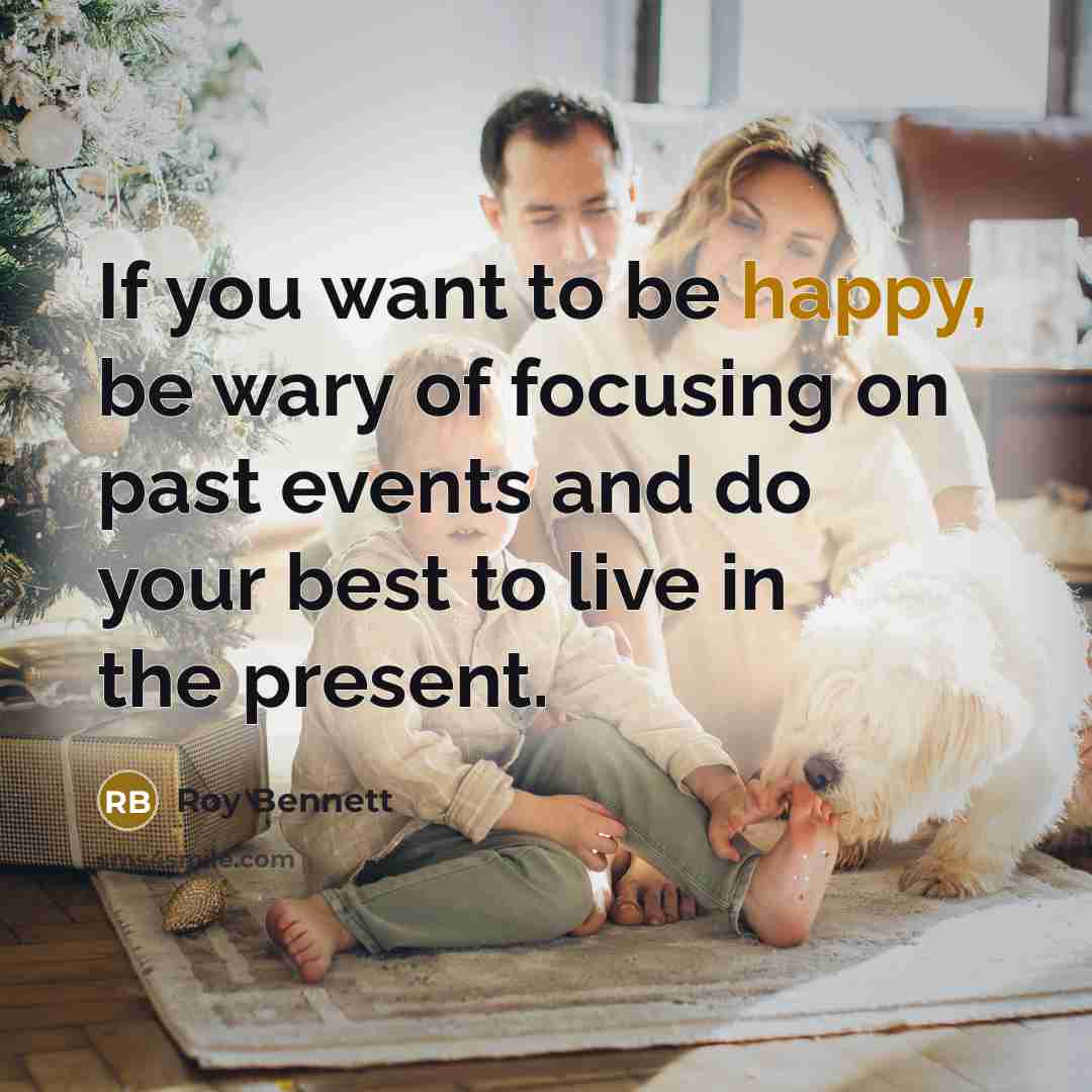 “If you want to be happy, be wary of focusing…” quote by Roy Bennett