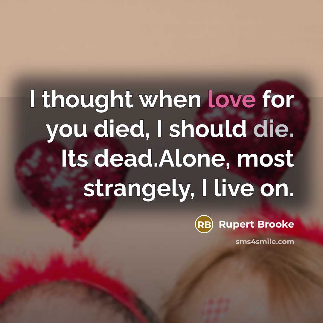 “I thought when love for you died, I should die.…” quote by Rupert Brooke