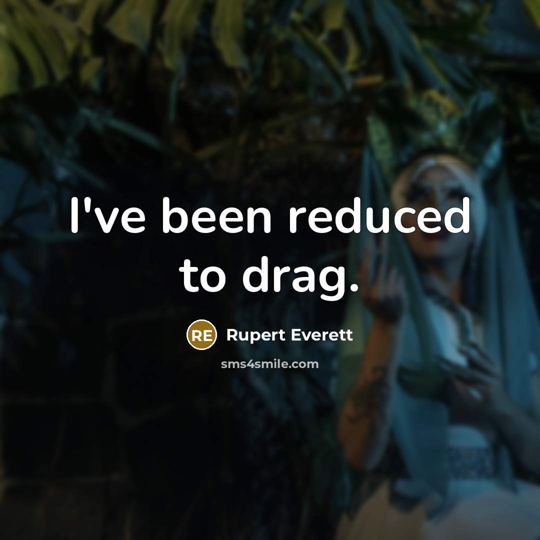 “I've been reduced to drag.…” quote by Rupert Everett