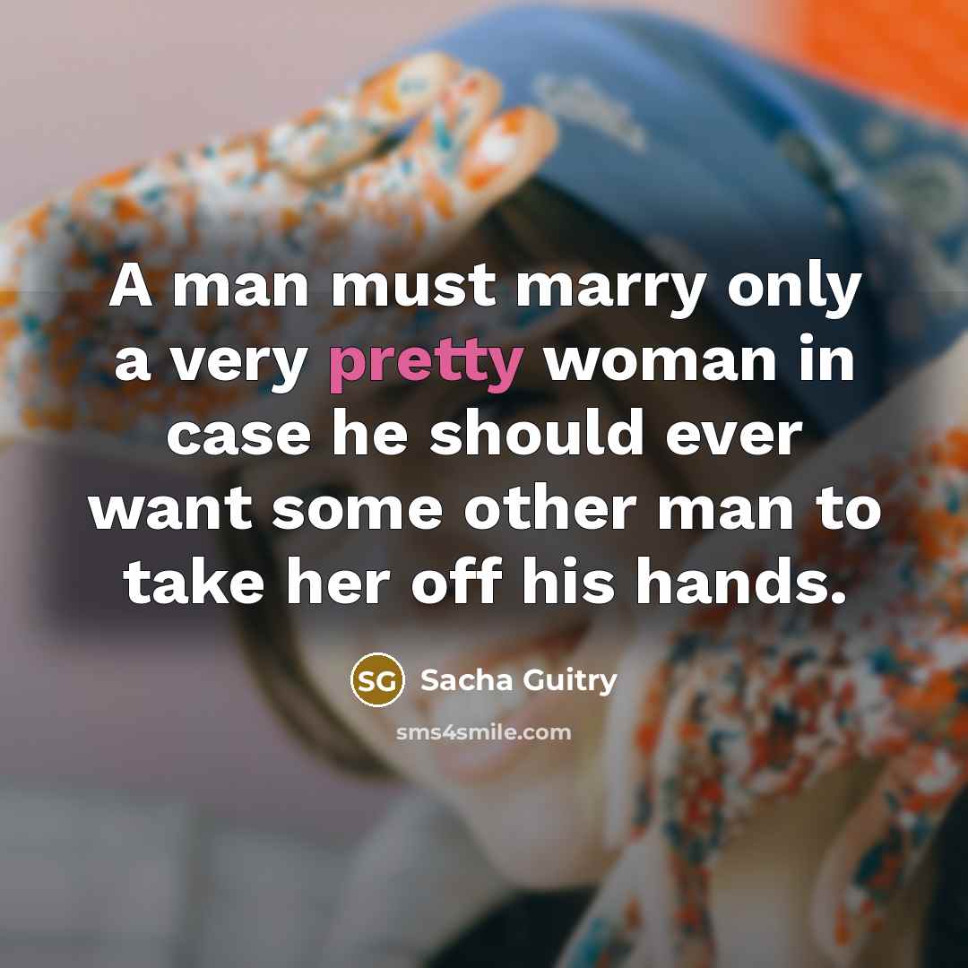 “A man must marry only a very pretty woman in…” quote by Sacha Guitry
