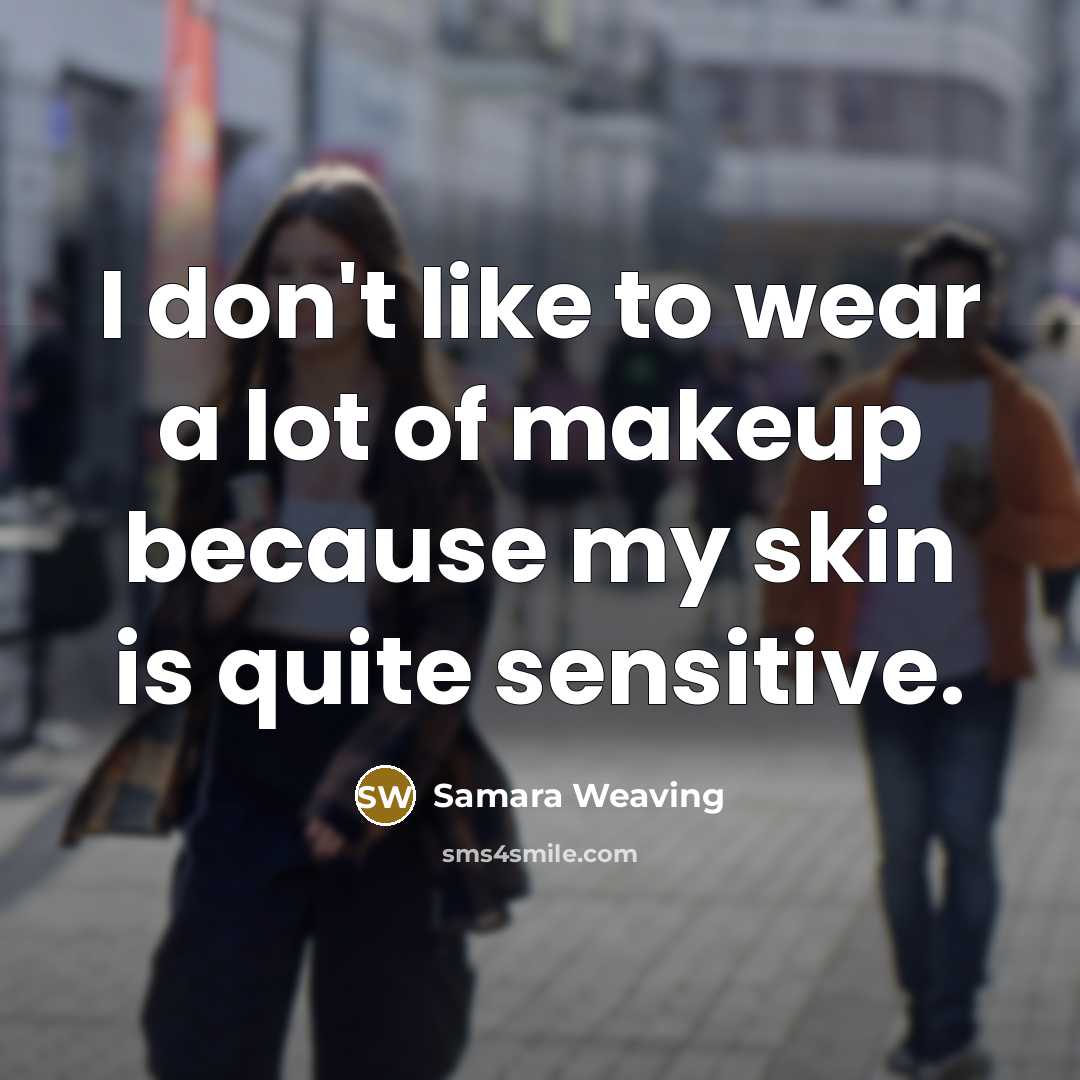 “I don't like to wear a lot of makeup because…” quote by Samara Weaving
