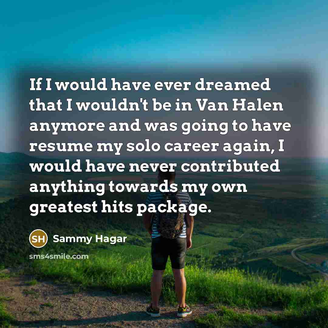 “If I would have ever dreamed that I wouldn't be…” quote by Sammy Hagar