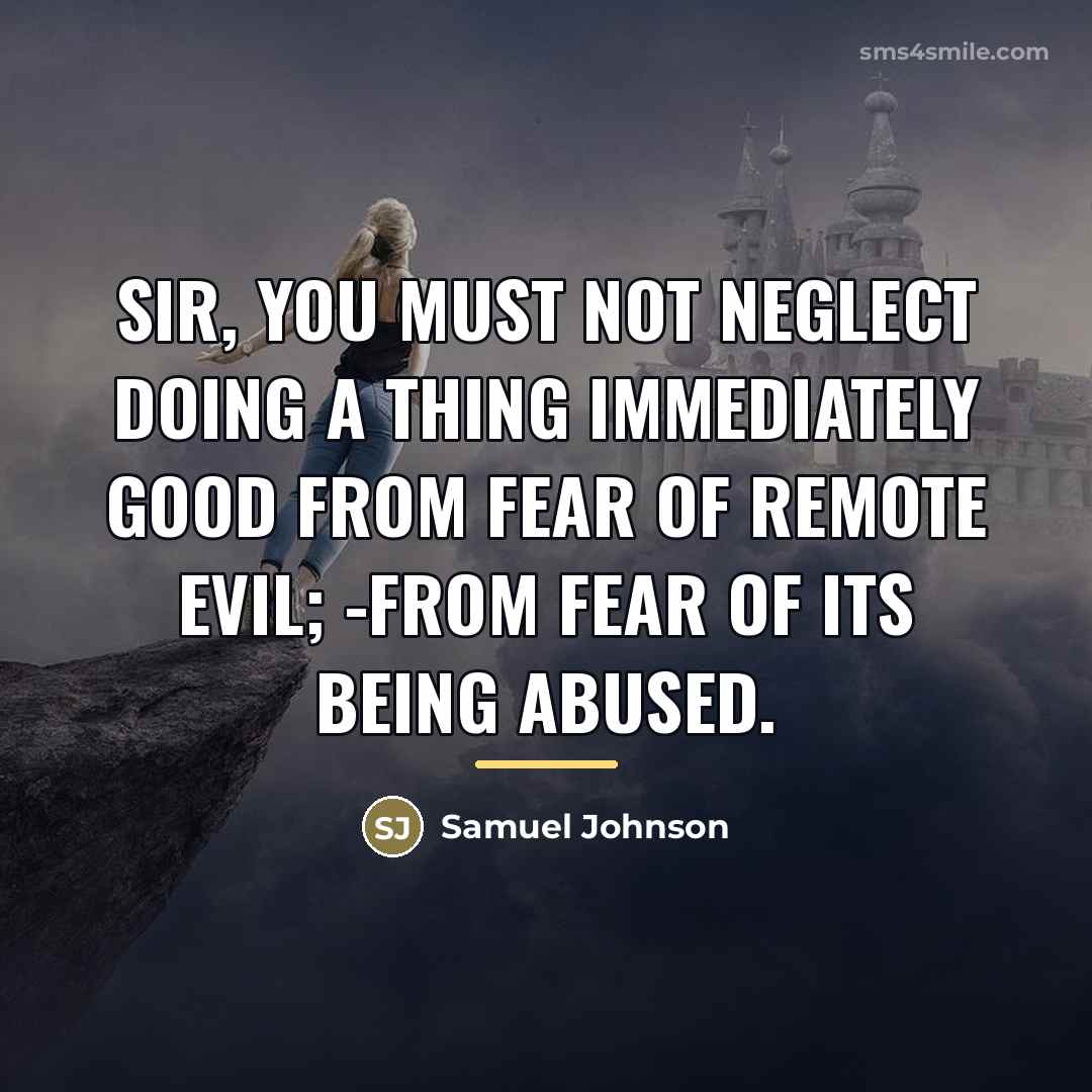 “Sir, you must not neglect doing a thing immediately good…” quote by Samuel Johnson