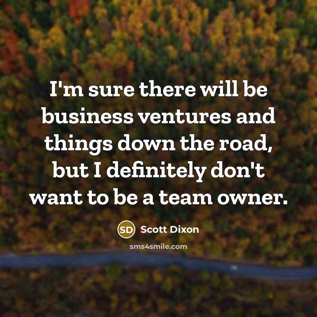 “I'm sure there will be business ventures and things down…” quote by Scott Dixon