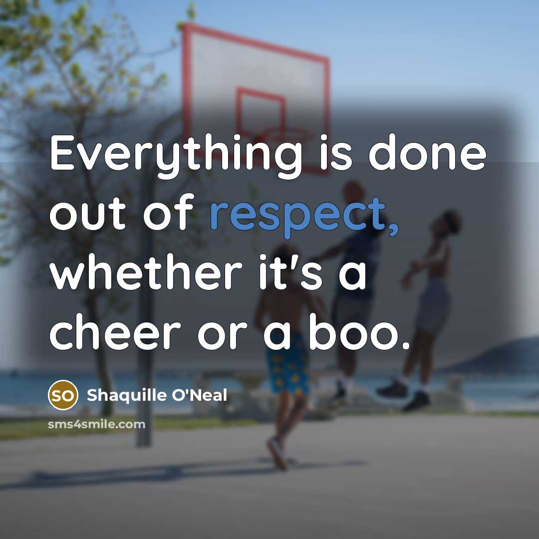 “Everything is done out of respect, whether it's a cheer…” quote by Shaquille O'Neal