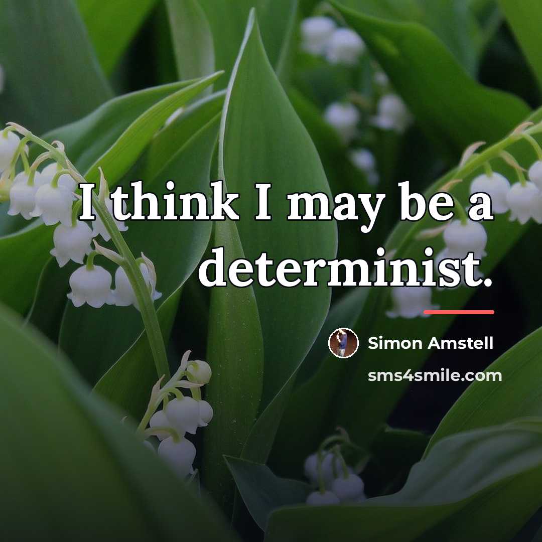 “I think I may be a determinist.…” quote by Simon Amstell
