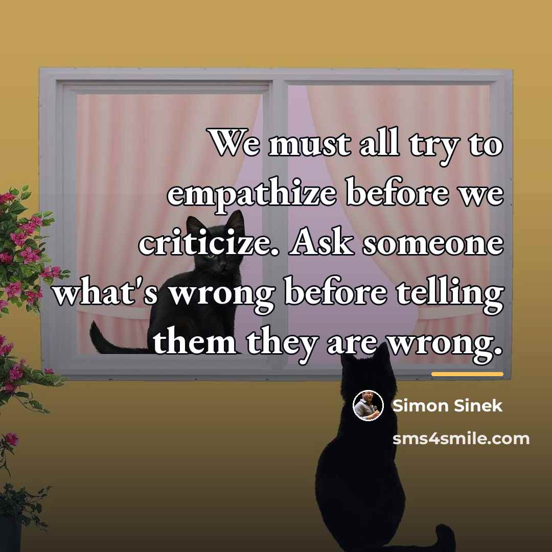 “We must all try to empathize before we criticize. Ask…” quote by Simon Sinek