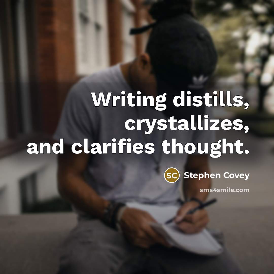 “Writing distills, crystallizes, and clarifies thought.…” quote by Stephen Covey