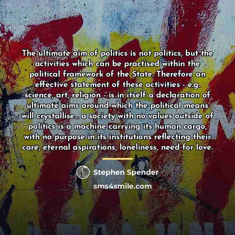 “The ultimate aim of politics is not politics, but the…” quote by Stephen Spender