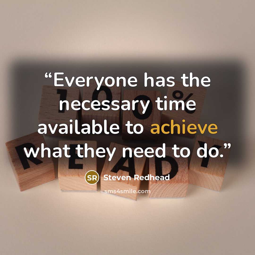 “Everyone has the necessary time available to achieve what they need to do.” quote by Steven Redhead