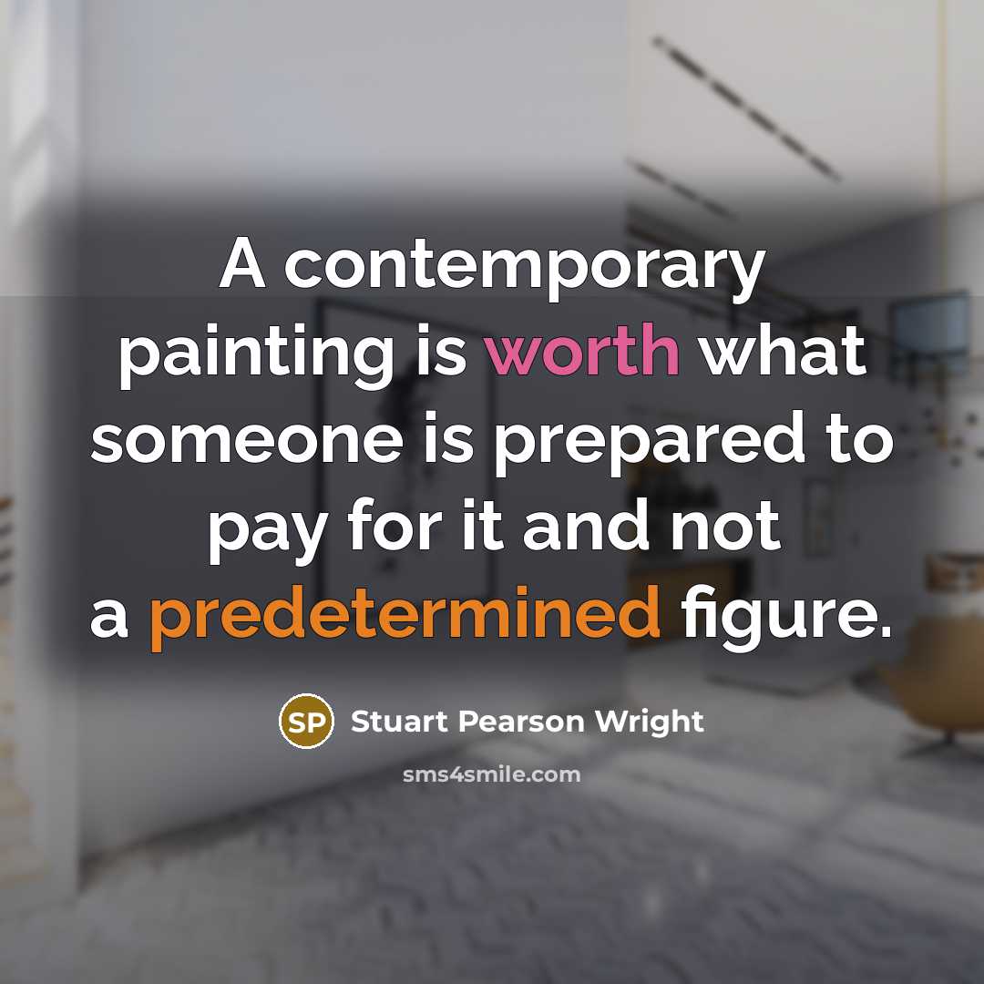 “A contemporary painting is worth what someone is prepared to pay for it and not a predetermined figure.” quote by Stuart Pearson Wright