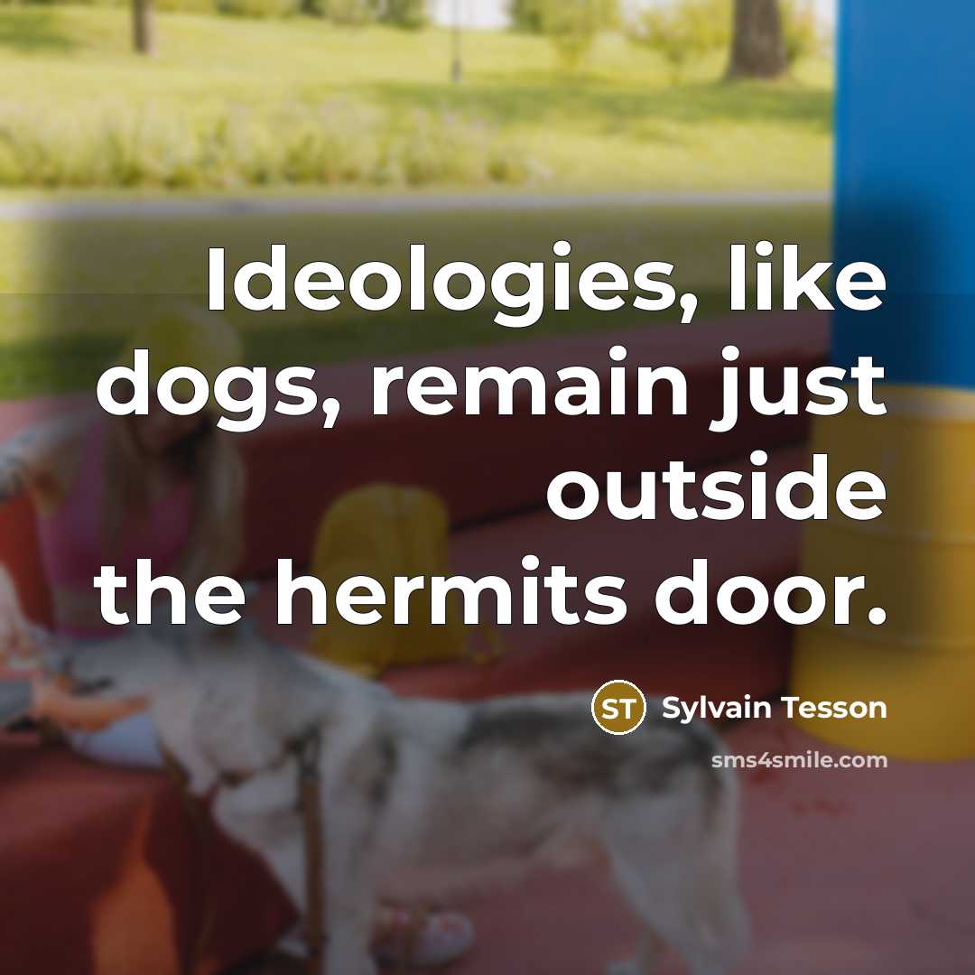 “Ideologies, like dogs, remain just outside the hermits door.…” quote by Sylvain Tesson
