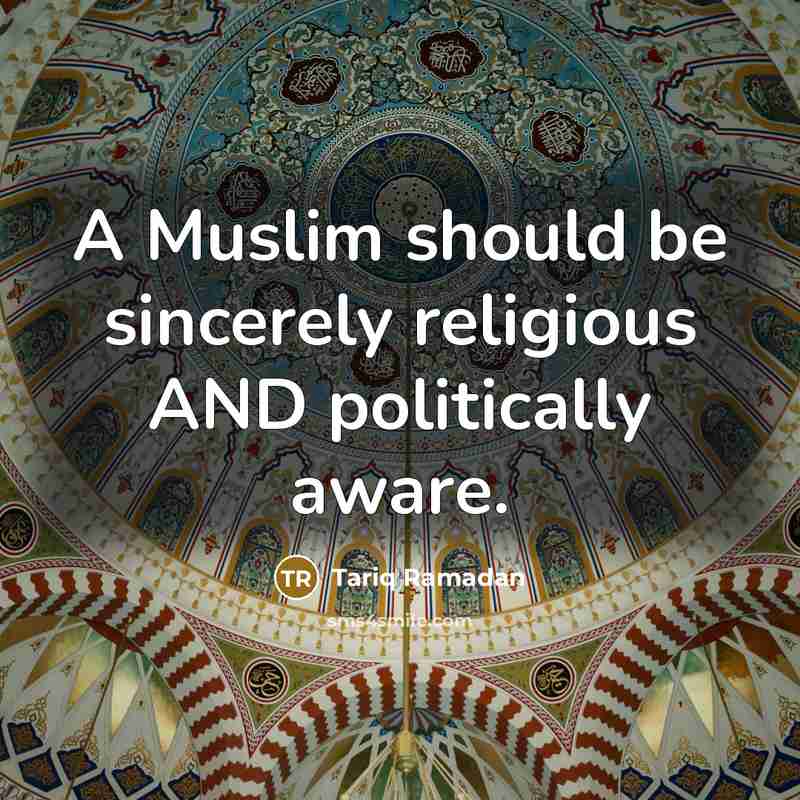 “A Muslim should be sincerely religious AND politically aware.…” quote by Tariq Ramadan