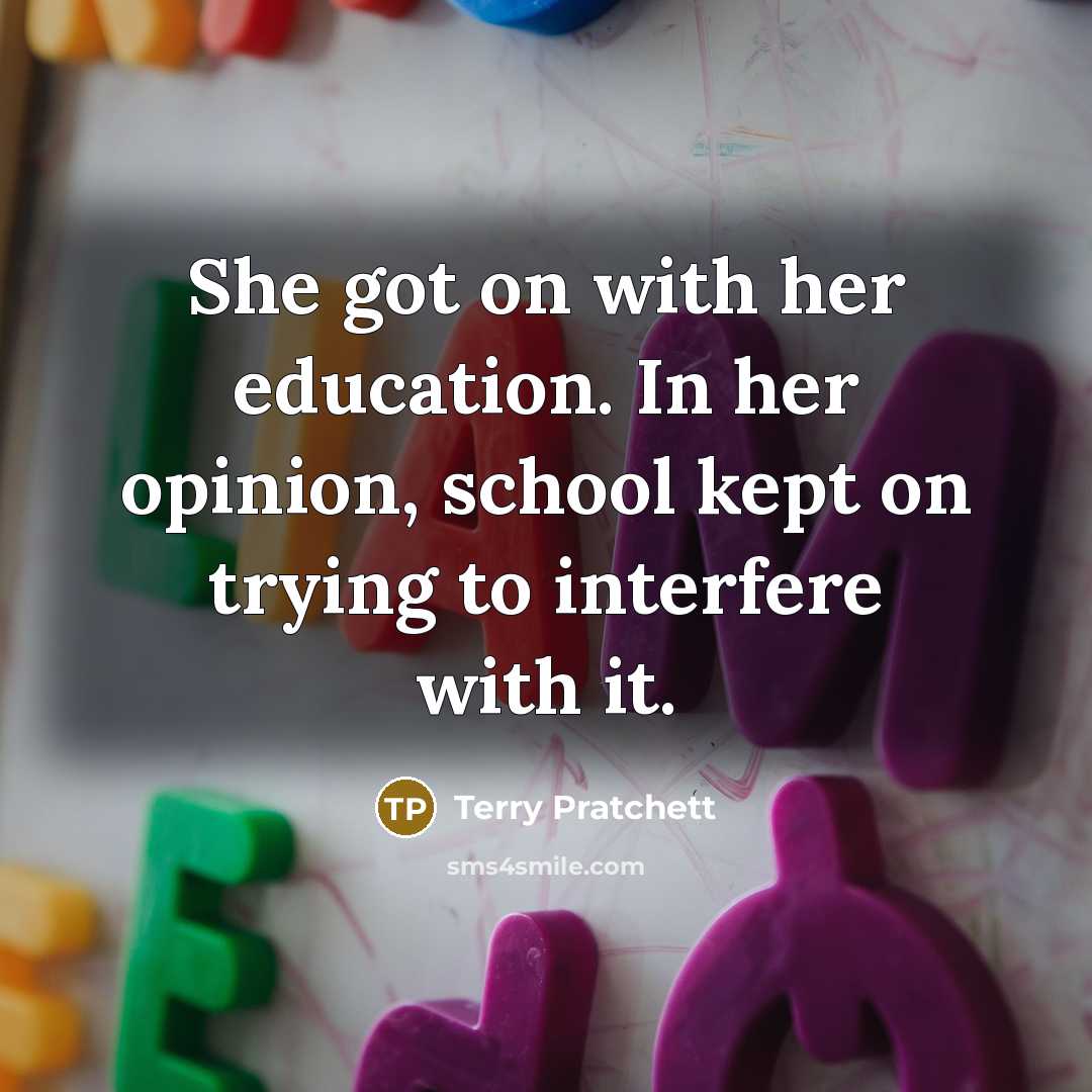 “She got on with her education. In her opinion, school…” quote by Terry Pratchett