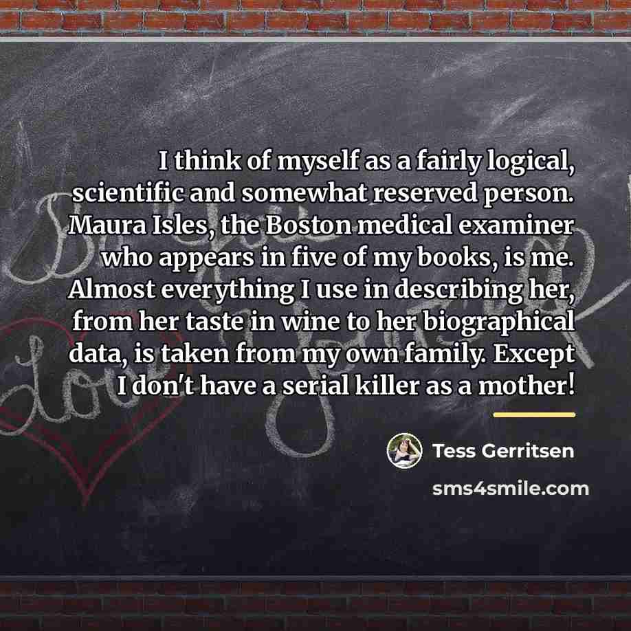 “I think of myself as a fairly logical, scientific and…” quote by Tess Gerritsen