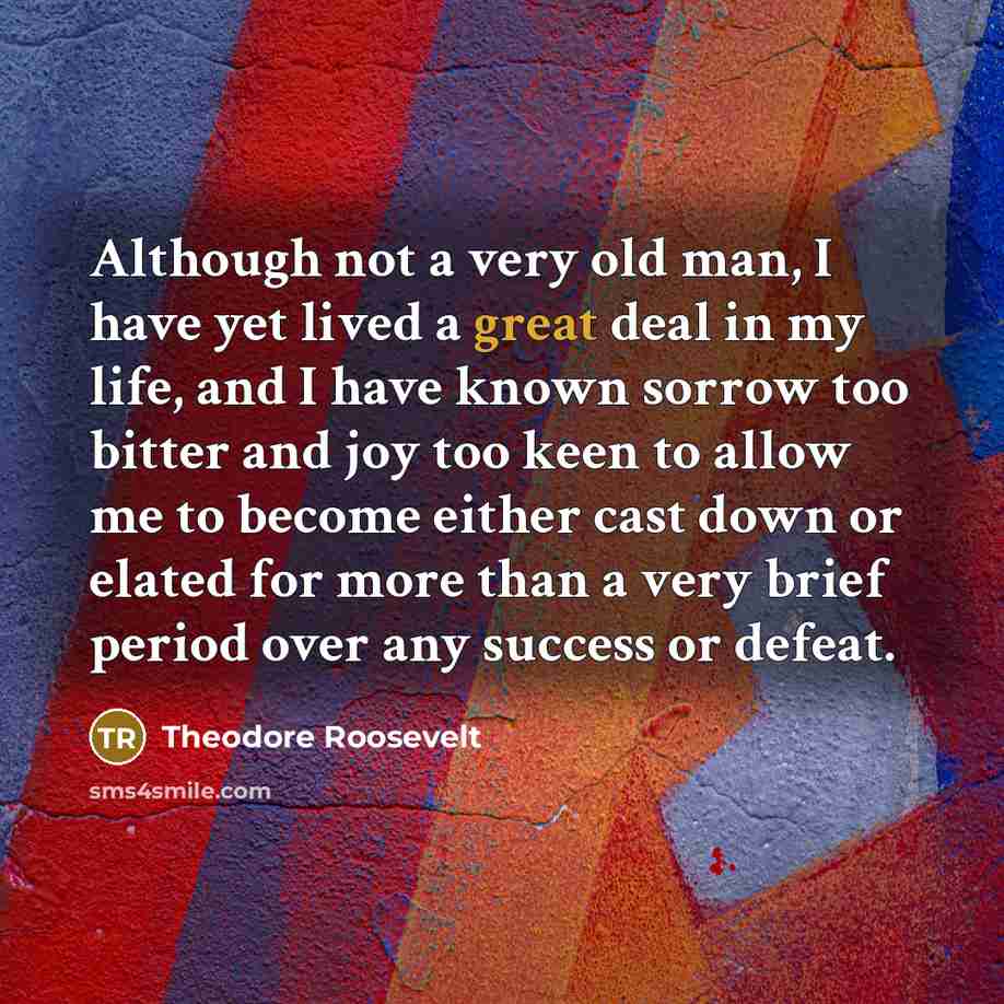 “Although not a very old man, I have yet lived…” quote by Theodore Roosevelt
