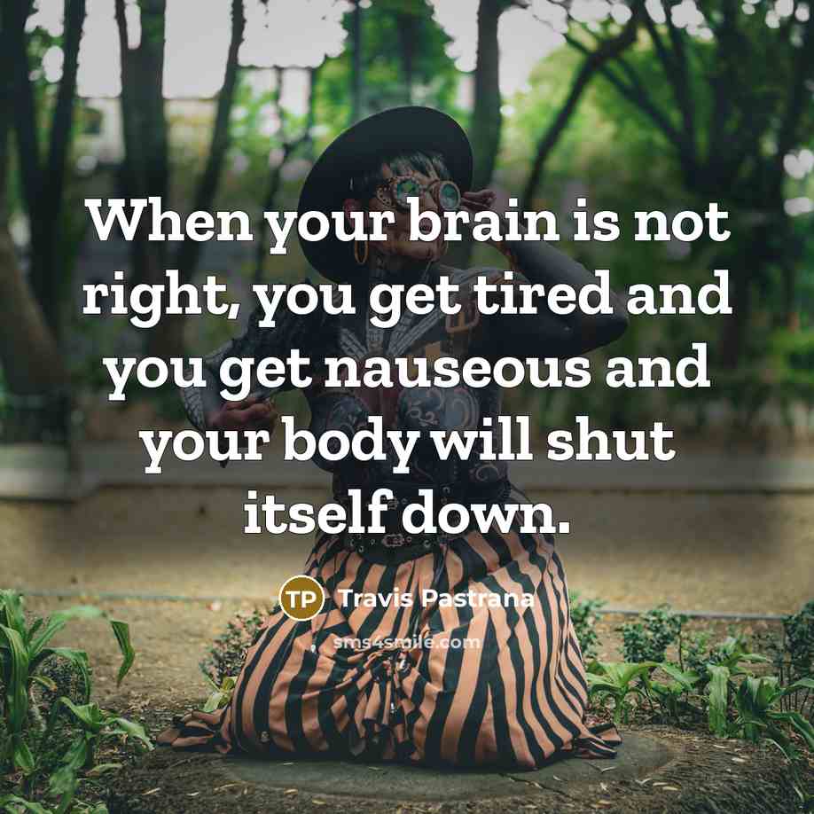 “When your brain is not right, you get tired and…” quote by Travis Pastrana