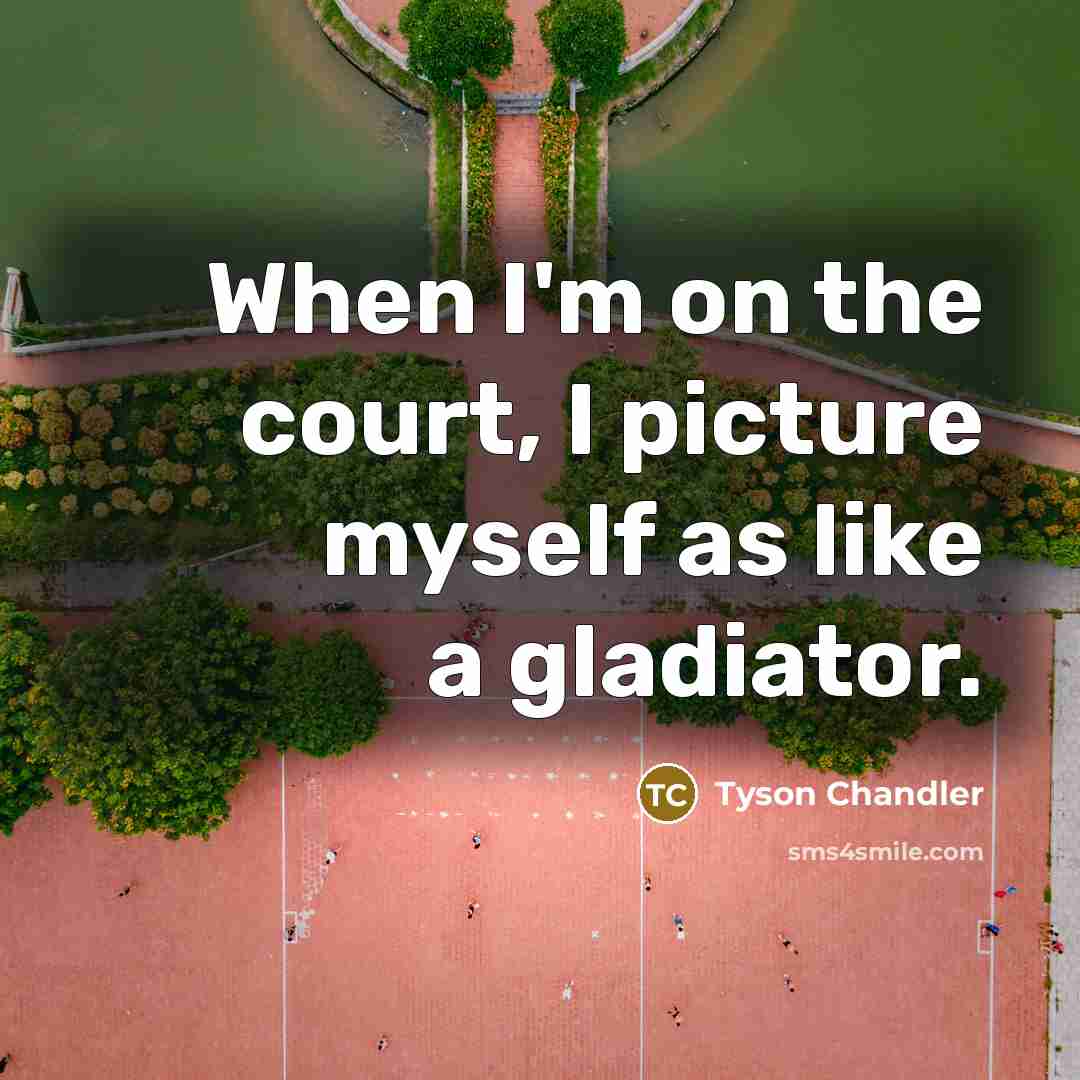 “When I'm on the court, I picture myself as like…” quote by Tyson Chandler
