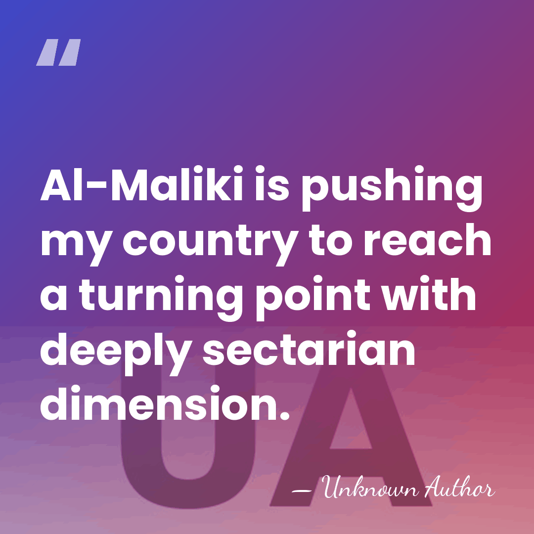 Al-Maliki is pushing my country to reach a turning point with deeply&hellip; - Unknown Author