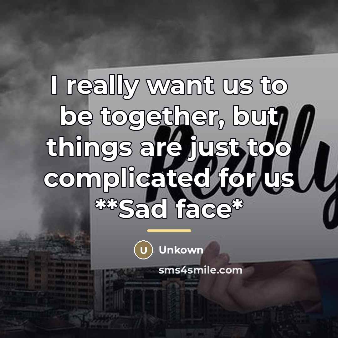 “I really want us to be together, but things are…” quote by Unkown