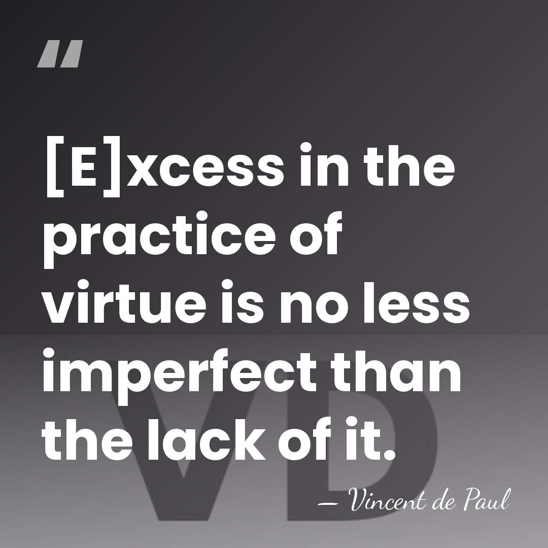 [E]xcess in the practice of virtue is no less imperfect than the&hellip; - Vincent de Paul