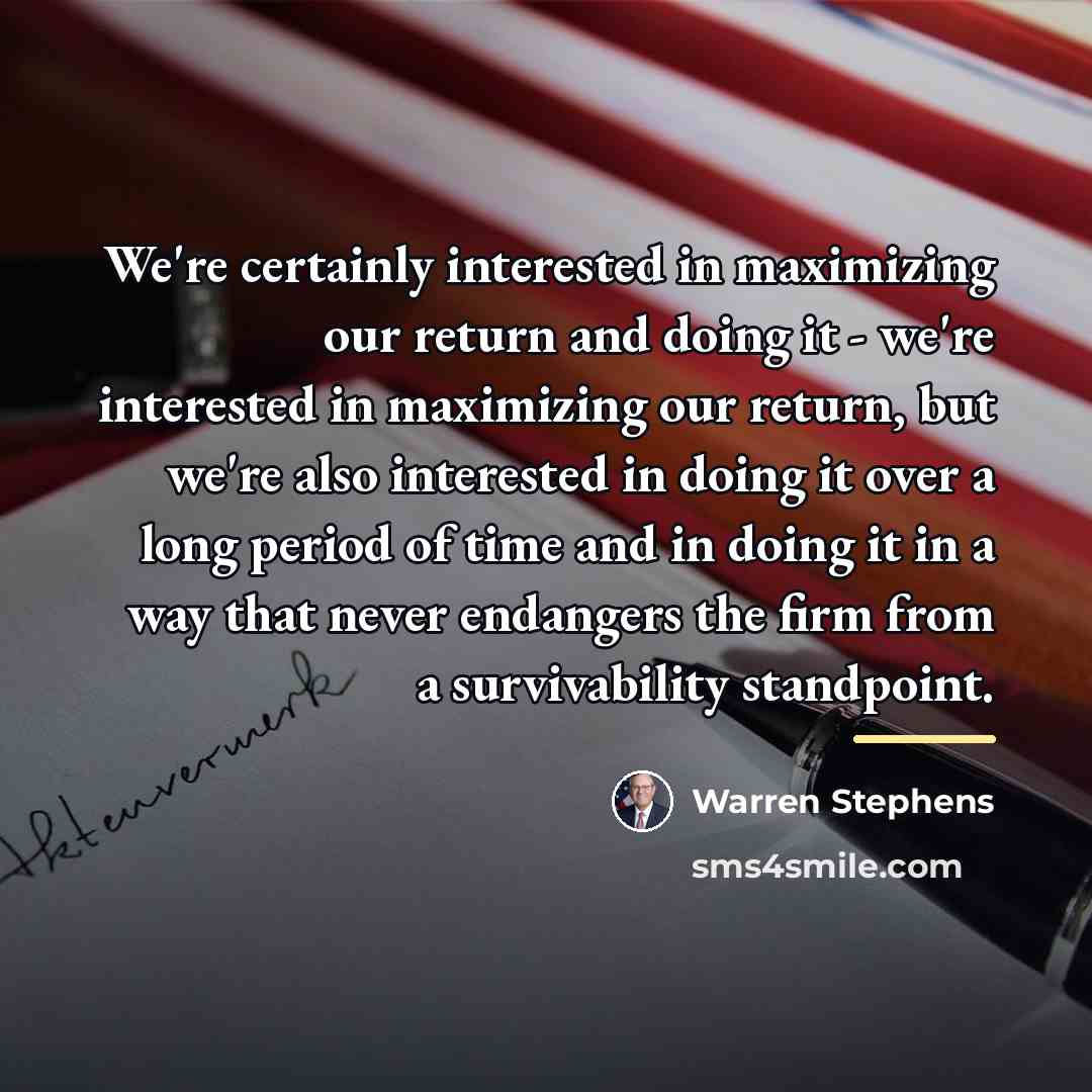 “We're certainly interested in maximizing our return and doing it…” quote by Warren Stephens