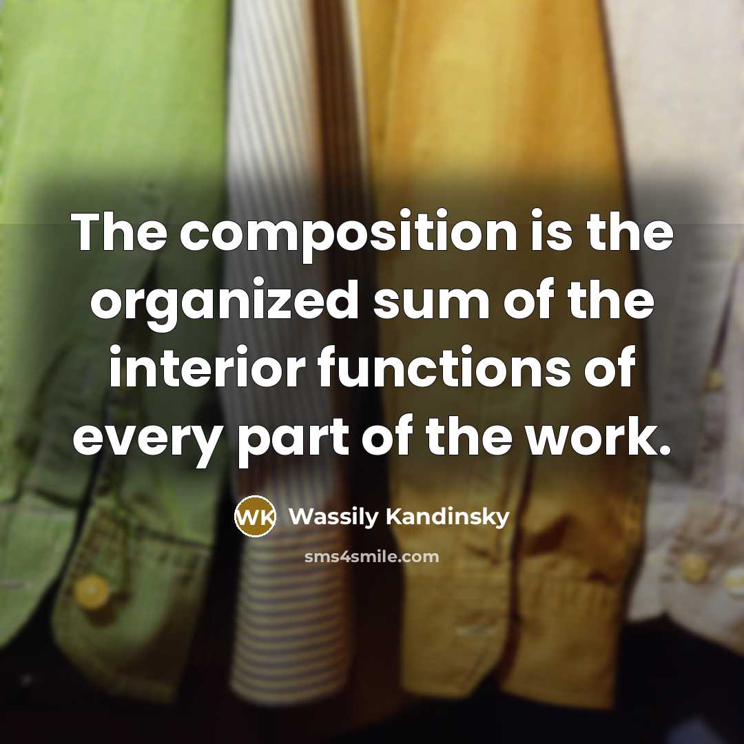 “The composition is the organized sum of the interior functions…” quote by Wassily Kandinsky