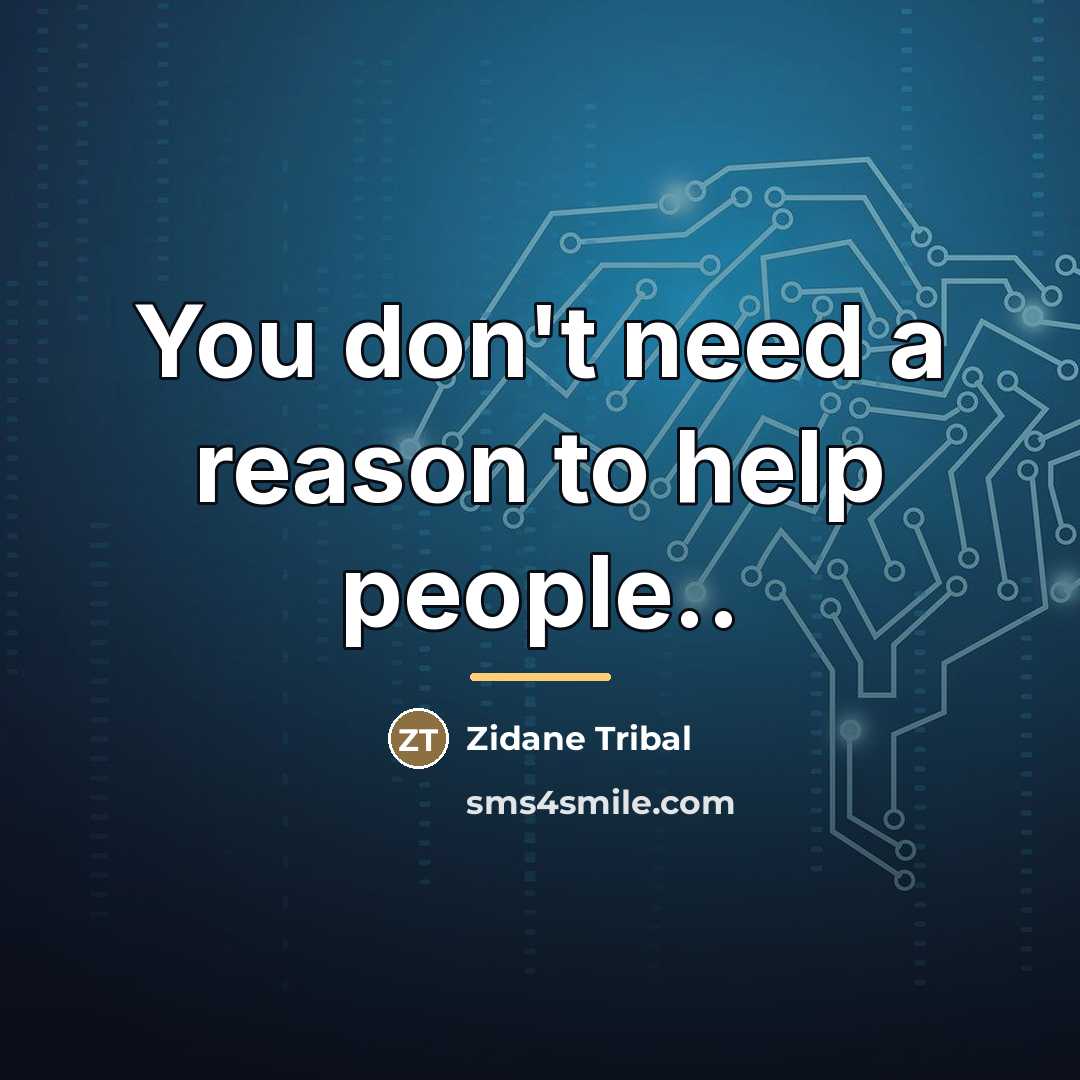 “You don't need a reason to help people..…” quote by Zidane Tribal